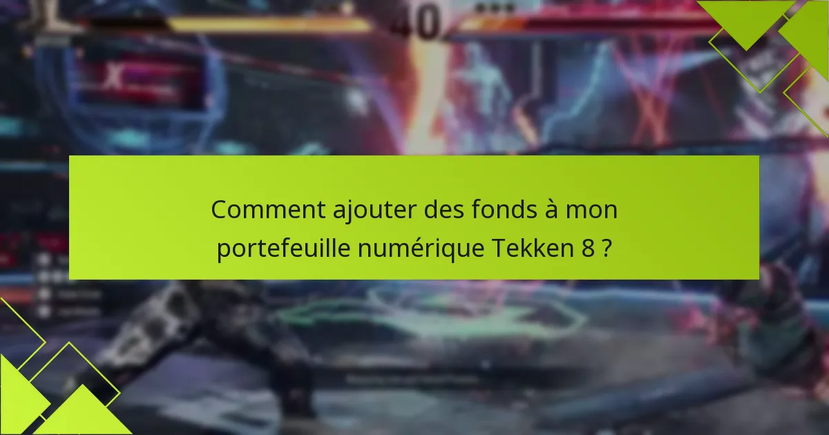 Comment ajouter des fonds à mon portefeuille numérique Tekken 8 ?
