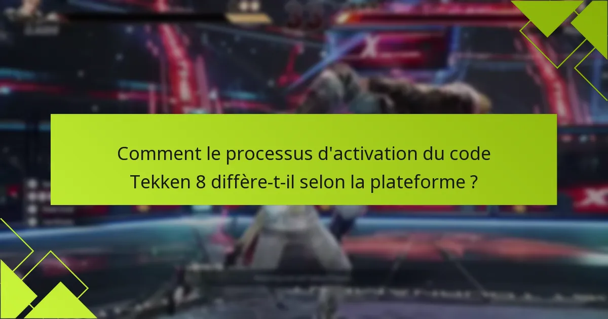 Comment le processus d’activation du code Tekken 8 diffère-t-il selon la plateforme ?
