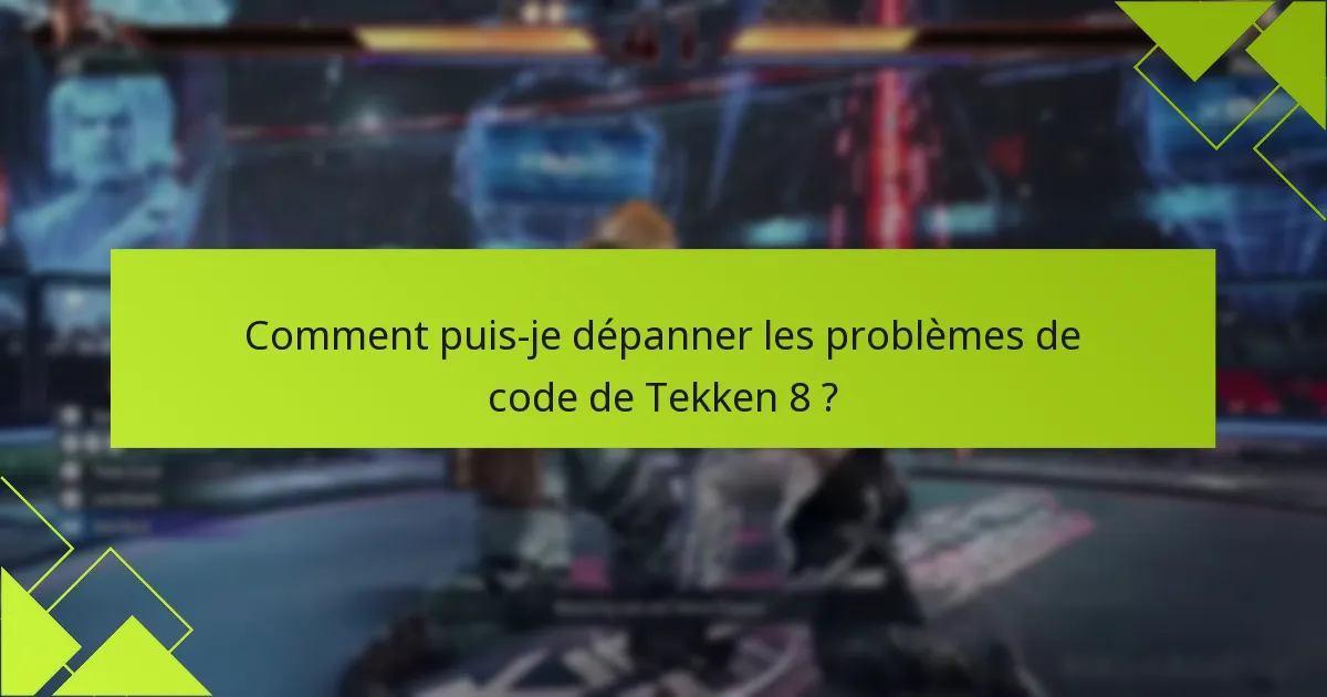 Comment puis-je dépanner les problèmes de code de Tekken 8 ?