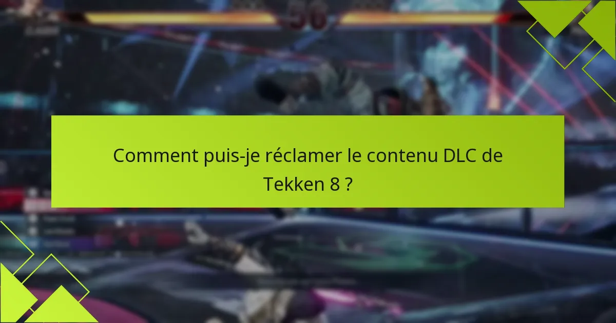 Comment puis-je réclamer le contenu DLC de Tekken 8 ?