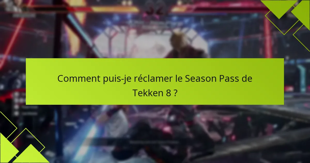 Comment puis-je réclamer le Season Pass de Tekken 8 ?