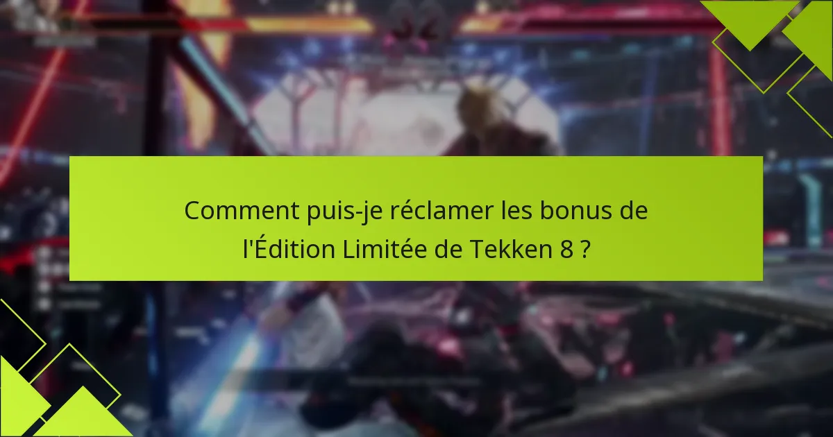 Comment puis-je réclamer les bonus de l’Édition Limitée de Tekken 8 ?