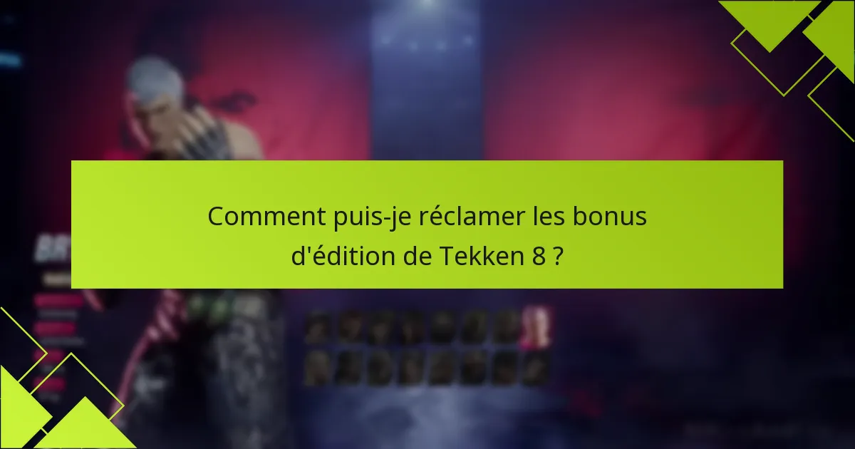 Comment puis-je réclamer les bonus d’édition de Tekken 8 ?