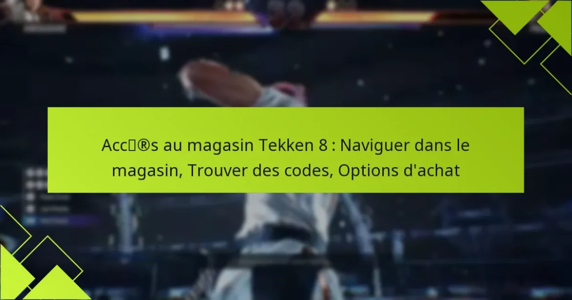 Accès au magasin Tekken 8 : Naviguer dans le magasin, Trouver des codes, Options d’achat
