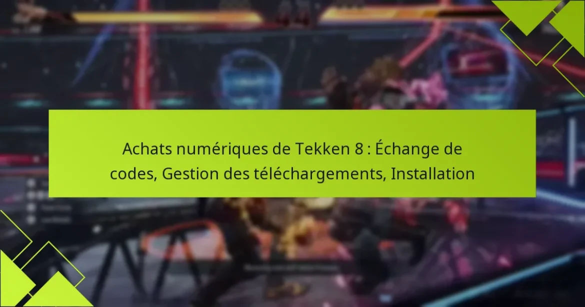 Achats numériques de Tekken 8 : Échange de codes, Gestion des téléchargements, Installation
