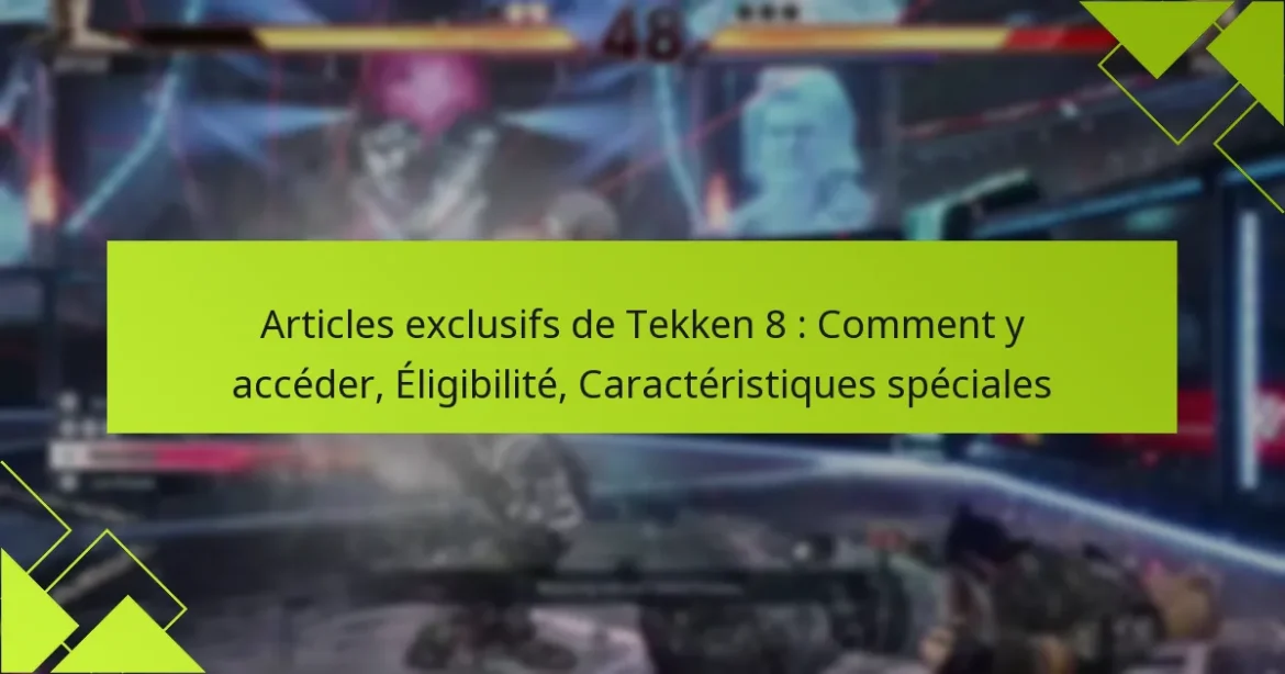 Articles exclusifs de Tekken 8 : Comment y accéder, Éligibilité, Caractéristiques spéciales
