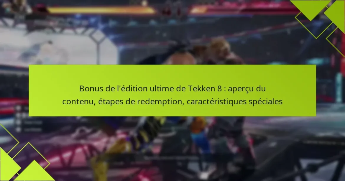 Bonus de l’édition ultime de Tekken 8 : aperçu du contenu, étapes de redemption, caractéristiques spéciales