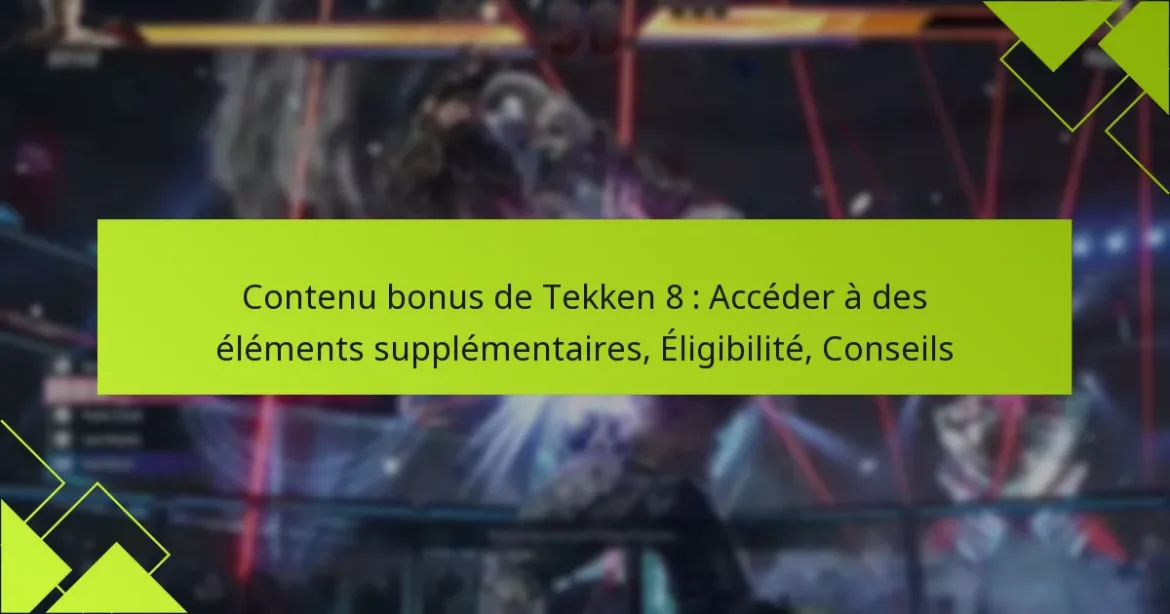 Contenu bonus de Tekken 8 : Accéder à des éléments supplémentaires, Éligibilité, Conseils