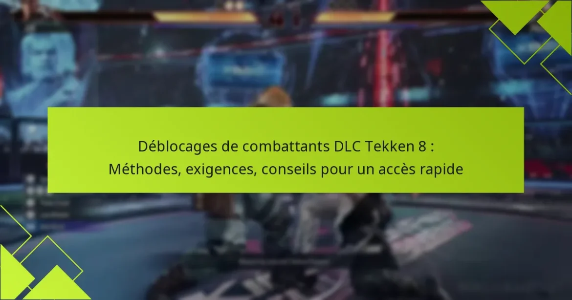 Déblocages de combattants DLC Tekken 8 : Méthodes, exigences, conseils pour un accès rapide