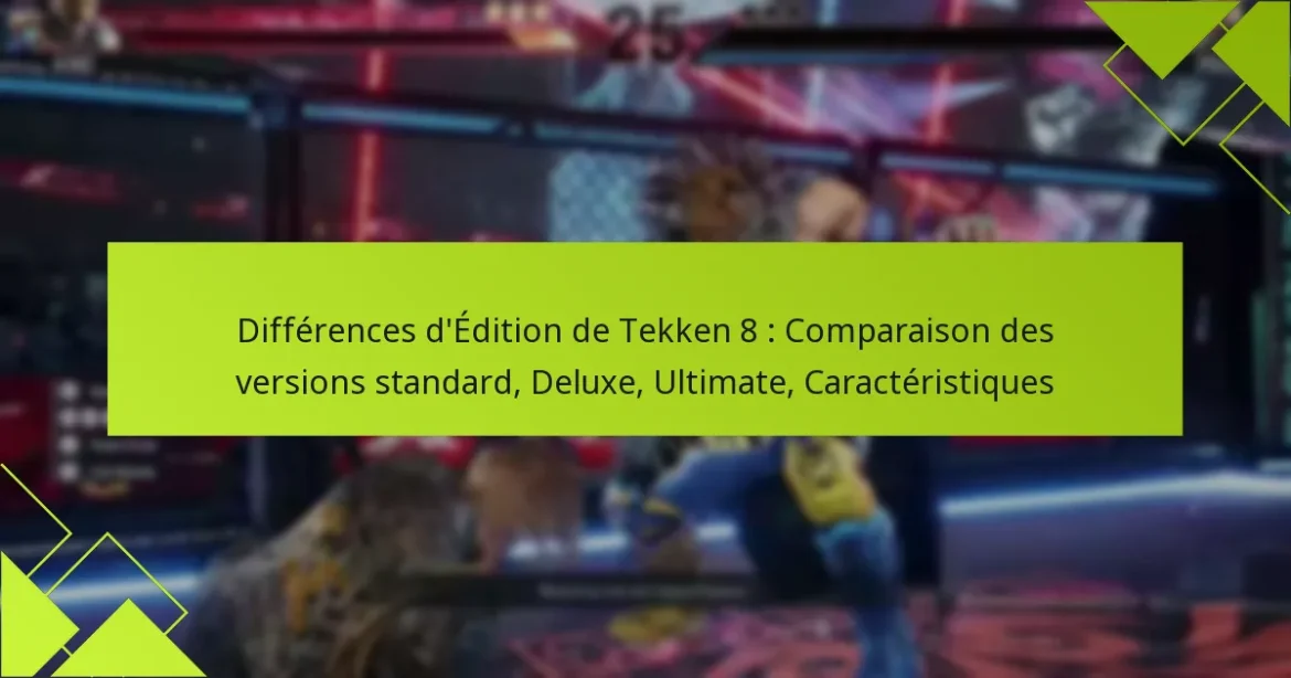 Différences d’Édition de Tekken 8 : Comparaison des versions standard, Deluxe, Ultimate, Caractéristiques