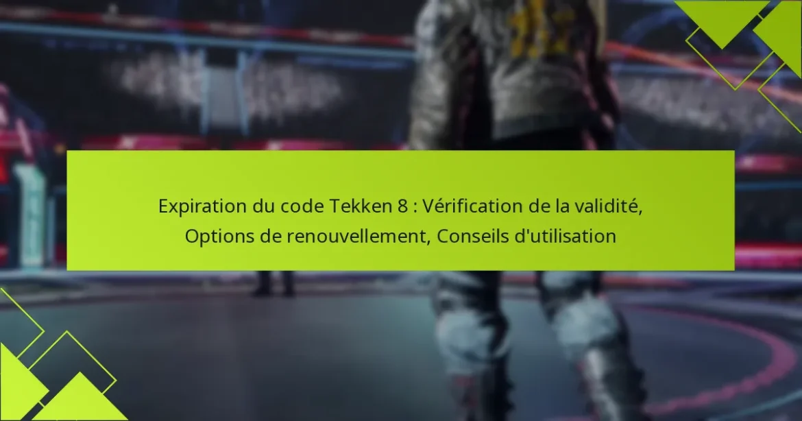 Expiration du code Tekken 8 : Vérification de la validité, Options de renouvellement, Conseils d’utilisation