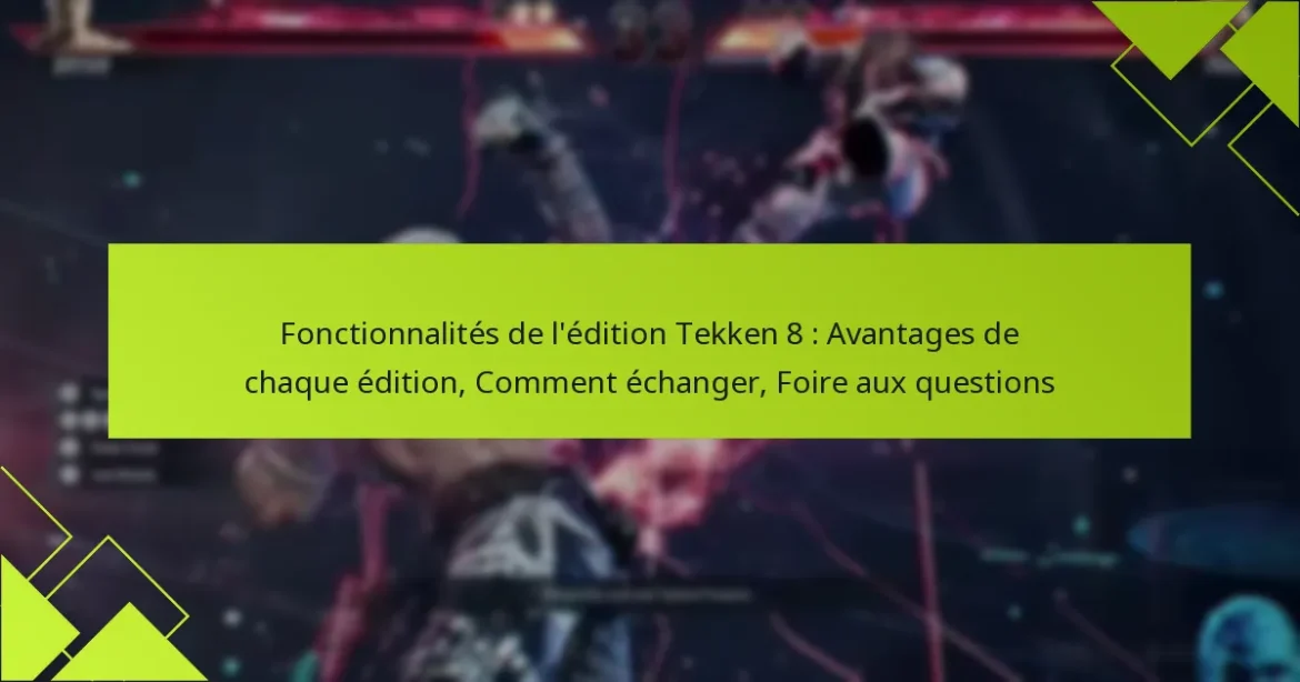 Fonctionnalités de l’édition Tekken 8 : Avantages de chaque édition, Comment échanger, Foire aux questions