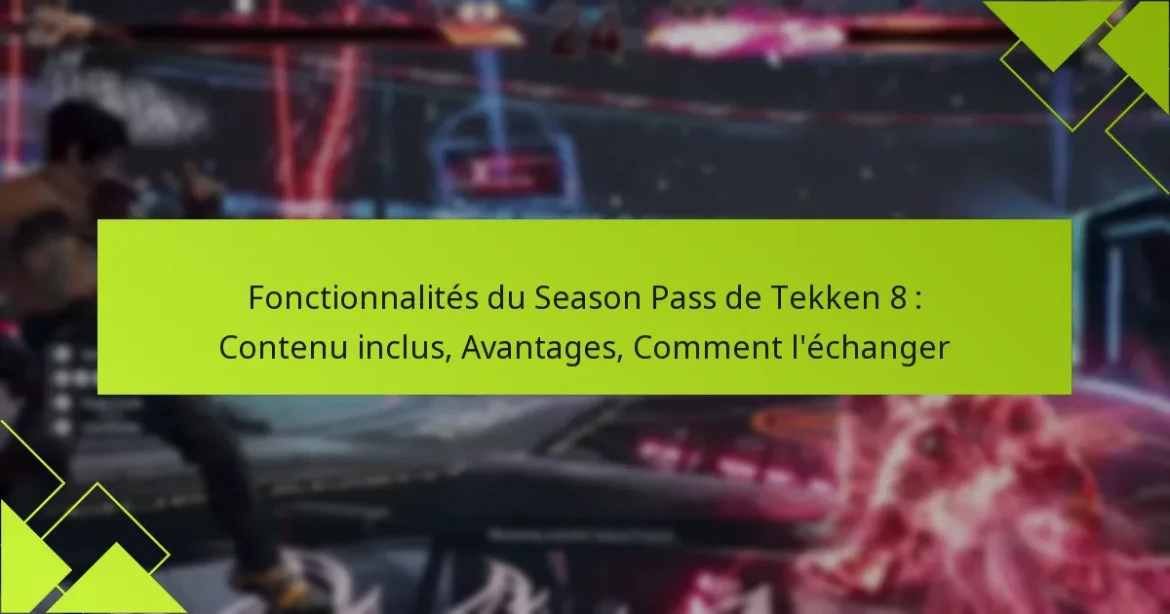 Fonctionnalités du Season Pass de Tekken 8 : Contenu inclus, Avantages, Comment l’échanger