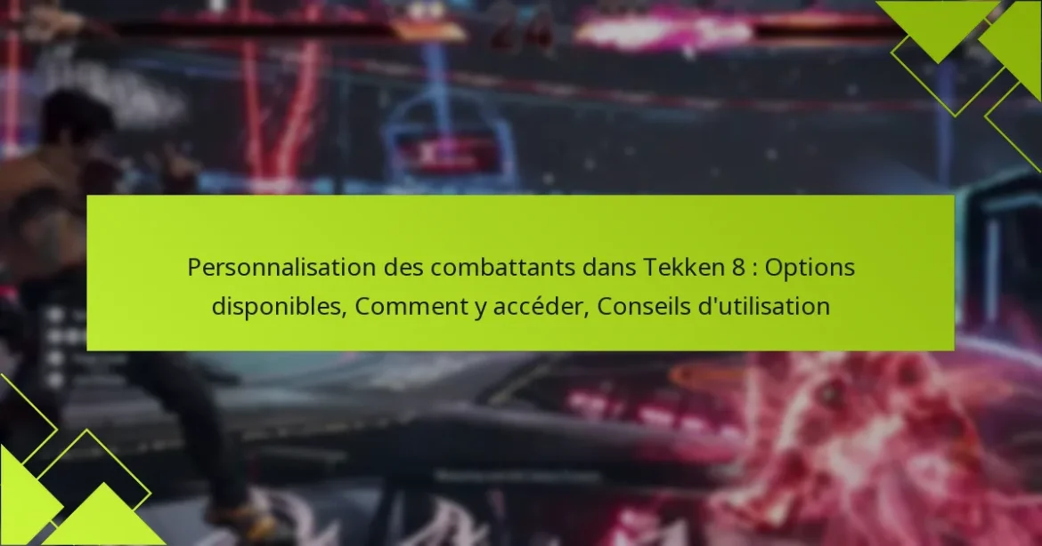 Personnalisation des combattants dans Tekken 8 : Options disponibles, Comment y accéder, Conseils d’utilisation