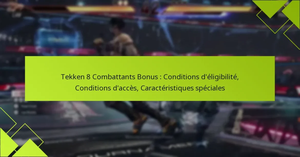 Tekken 8 Combattants Bonus : Conditions d’éligibilité, Conditions d’accès, Caractéristiques spéciales
