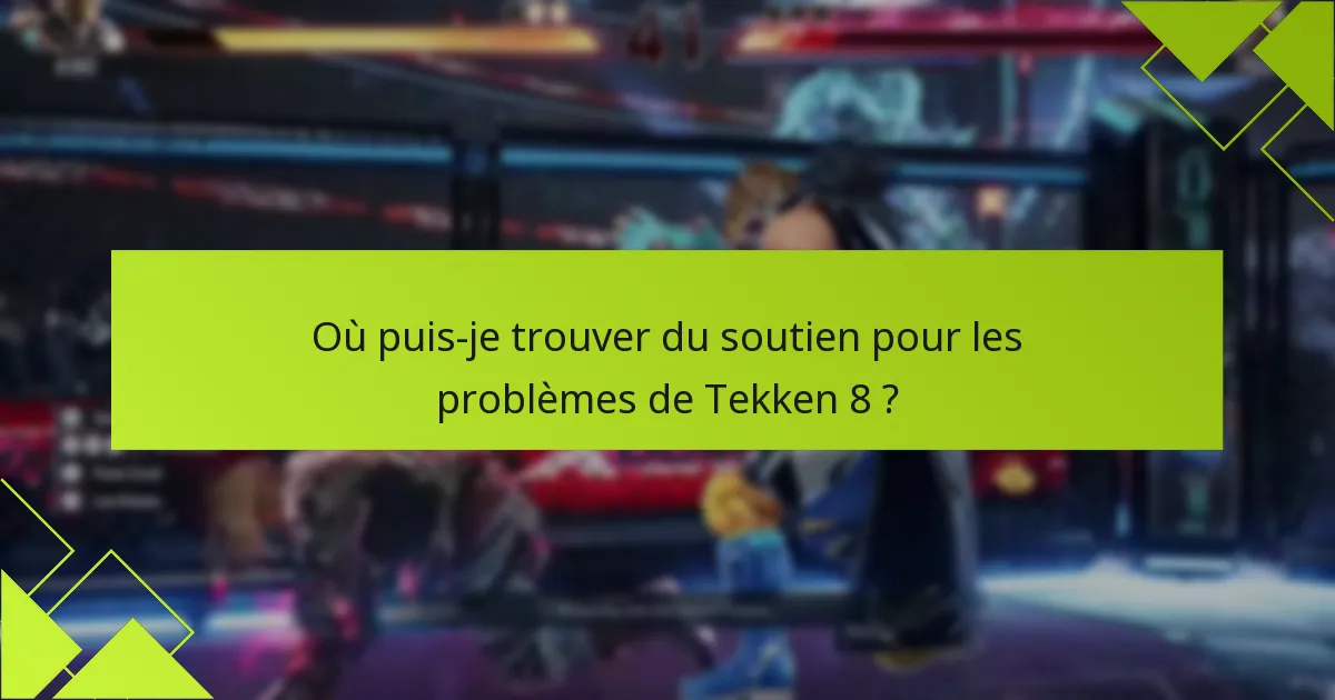 Où puis-je trouver du soutien pour les problèmes de Tekken 8 ?