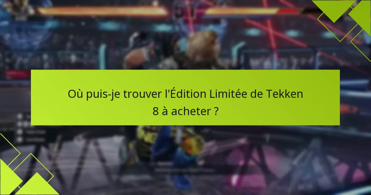 Où puis-je trouver l’Édition Limitée de Tekken 8 à acheter ?