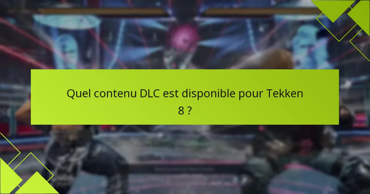 Quelles étapes de dépannage puis-je suivre pour les problèmes de DLC de Tekken 8 ?