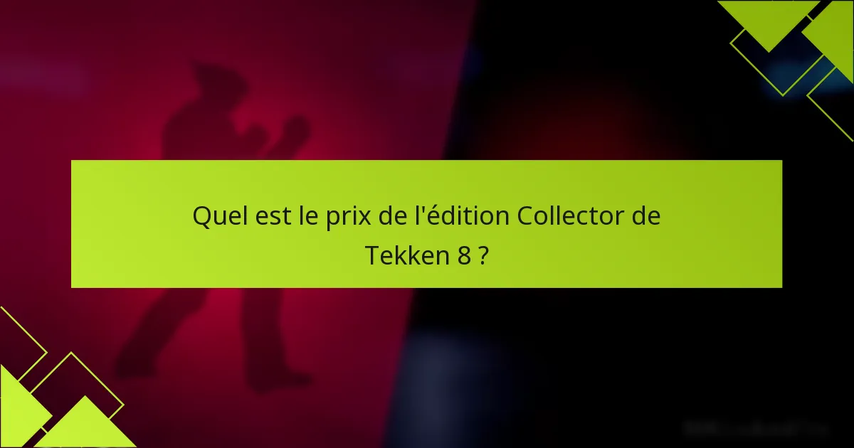 Quel est le prix de l’édition Collector de Tekken 8 ?