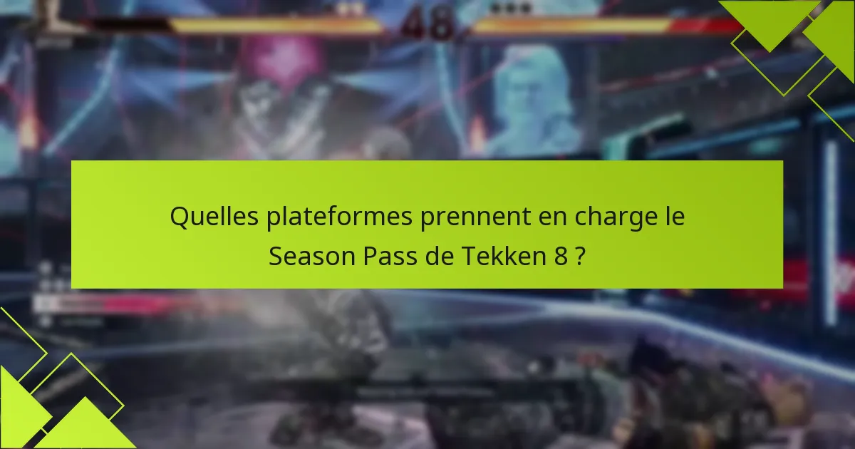 Quelles plateformes prennent en charge le Season Pass de Tekken 8 ?