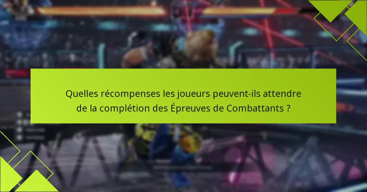 Quelles récompenses les joueurs peuvent-ils attendre de la complétion des Épreuves de Combattants ?