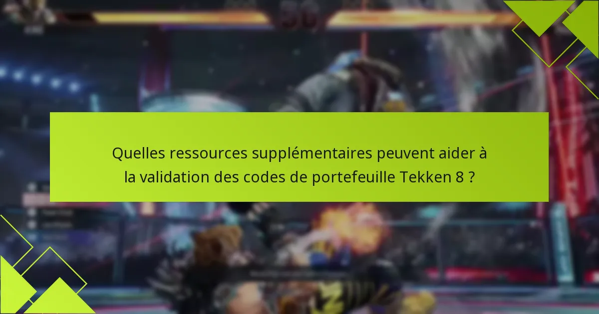 Quelles ressources supplémentaires peuvent aider à la validation des codes de portefeuille Tekken 8 ?
