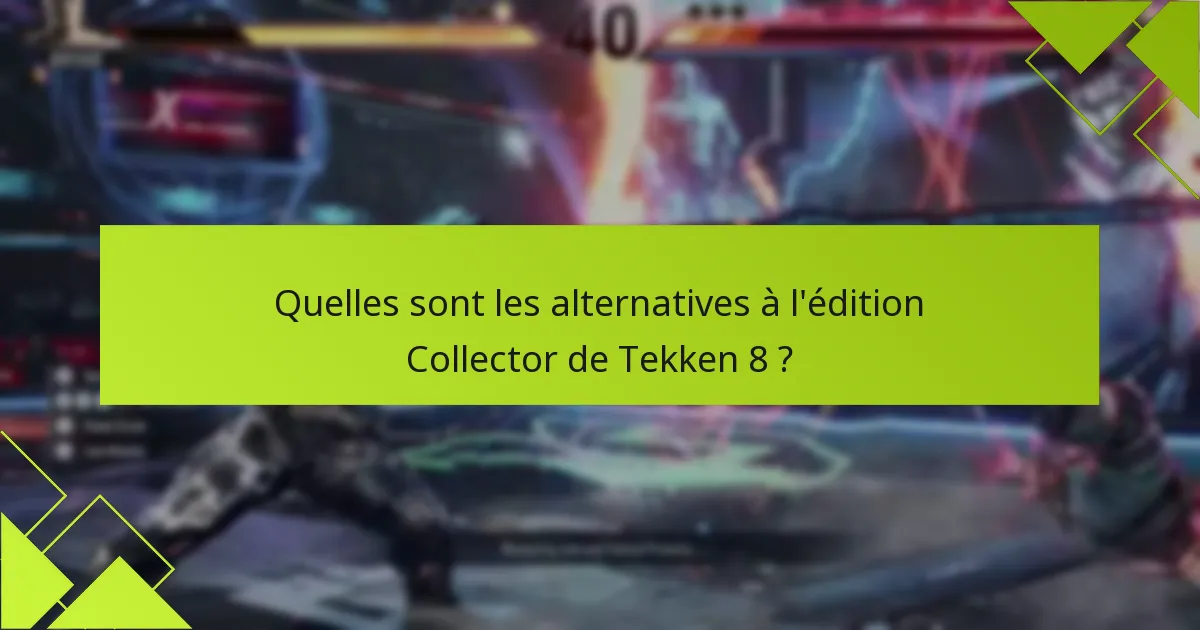 Quelles sont les alternatives à l’édition Collector de Tekken 8 ?