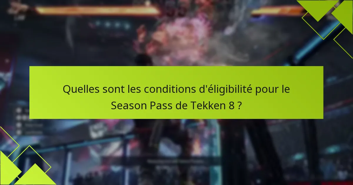 Quelles sont les conditions d’éligibilité pour le Season Pass de Tekken 8 ?