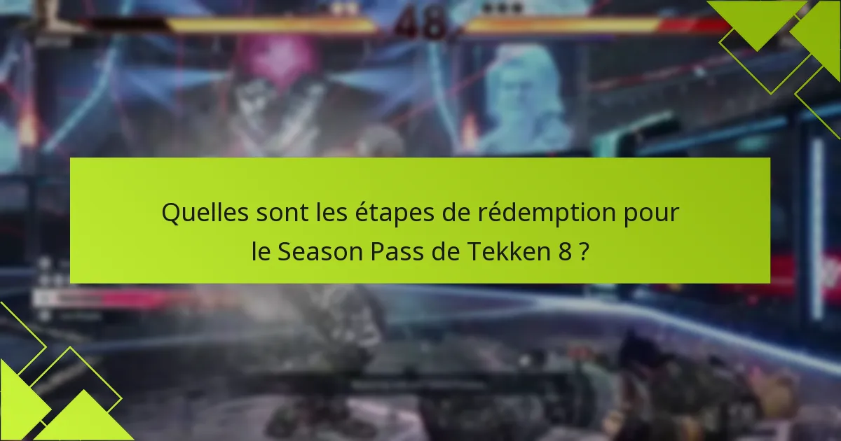 Quelles sont les étapes de rédemption pour le Season Pass de Tekken 8 ?
