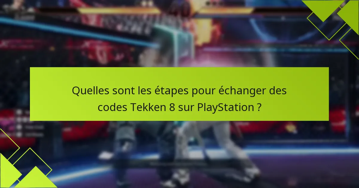 Quels types de codes peuvent être échangés pour Tekken 8 ?