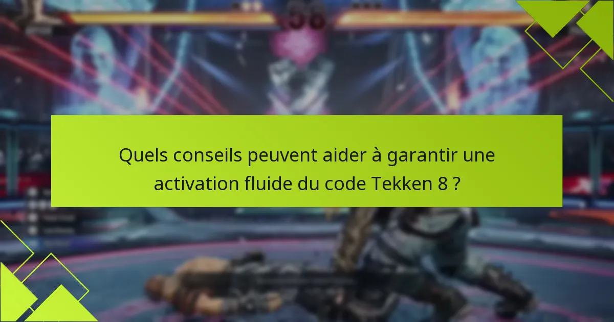 Quels conseils peuvent aider à garantir une activation fluide du code Tekken 8 ?