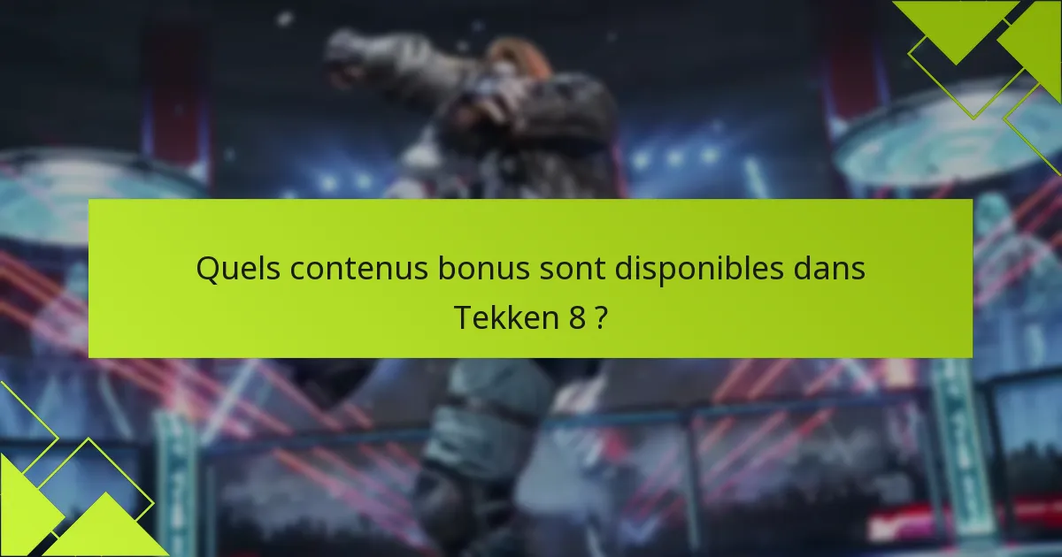Quels conseils peuvent m’aider à maximiser mon expérience de contenu bonus dans Tekken 8 ?