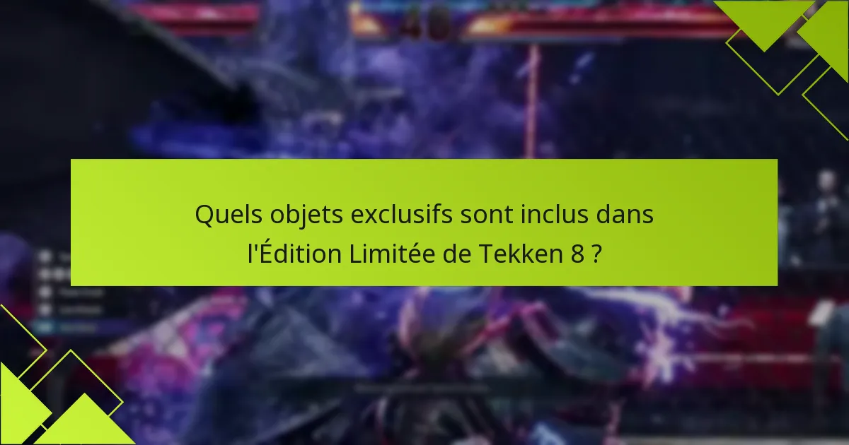 Quels sont les avantages d’acheter l’Édition Limitée de Tekken 8 ?